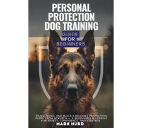 PERSONAL PROTECTION DOG TRAINING GUIDE FOR BEGINNERS: Train, Bond, and Build a Reliable Protection Puppy from Scratch - A Beginner’s Blueprint for ... and Control (POSITIVE REINFORCEMENT PET HOME)