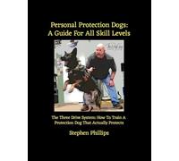Personal Protection Dogs: A Guide For All Skill Levels: The Three Drive System: How To Train A Personal Protection Dog That Actually Protects