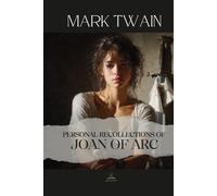 Personal Recollections of Joan of Arc: The Complete Two-Volume Original Edition - Mark Twain’s Reverent Masterpiece