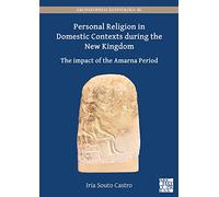 Personal Religion in Domestic Contexts during the New Kingdom: The Impact of the Amarna Period (Archaeopress Egyptology)
