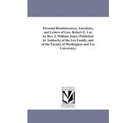 Personal reminiscences, anecdotes, and letters of Gen. Robert E. Lee. By Rev. J. William Jones.