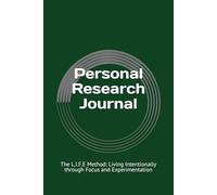 Personal Research Journal: The L.I.F.E Method: Living Intentionally through Focus and Experimentation