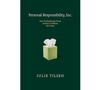 Personal Responsibility, Inc.: How Psychotherapy Turns Society’s Problems into Yours