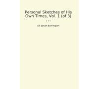 Personal Sketches of His Own Times, Vol. 1 (of 3) (Classic Books)