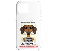 Personal Stalker Ill Follow You Wherever You Go Dachshund Case for iPhone 16 Pro Max