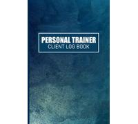 Personal Trainer Client Log Book: Personal Trainer Planner / Logbook - Daily Training - Client Data Organizer for Personal Trainer - Personal Trainer ... - ( Personal Trainer Gifts for Women & Men )