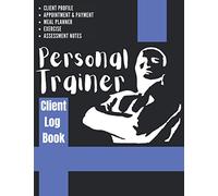 Personal Trainer Client Log Book: The Last Personal Trainer Client Log Book You'll Ever Need, To Help You Stay Organised With Your Clients, Plan Their Sessions and Keep Tracking Their Progress
