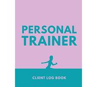 Personal Trainer Client Log Book: The Last Personal Trainer Client Log Book You'll Ever Need, To Help You Stay Organised With Your Clients, Plan Their Sessions and Keep Tracking Their Progress