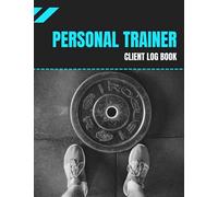 Personal Trainer Client Log Book: Ultimate Workout Planner ,The Last Personal Trainer Client Log Book You'll Ever Need,Keep Tracking Your Clients, ... Trainers and Fitness Instructors Books)