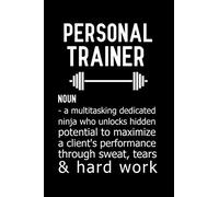 Personal Trainer noun a multitasking dedicated ninja who unlocks hidden potential to maximize a client's performance through sweat, tears & hard work: ... trainer Notebook, Personal trainer notebook