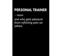 Personal Trainer - One Who Gets Pleasure From Inflicting Pain On Others: Funny Personal Trainer Definition Notebook With Lined Pages, A Great Appreciation Gift Idea For Your Trainer