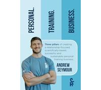 Personal. Training. Business.: Three pillars of creating a relationship-focused, scientifically-based, successful and sustainable personal training business.