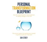 Personal Transformation Blueprint: How To Create Powerful, Unprecedented & Lasting Change In Your Life