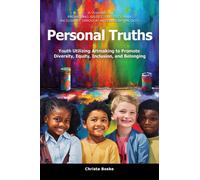 Personal Truths : Youth Utilizing Artmaking to Promote Diversity, Equity, Inclusion, and Belonging