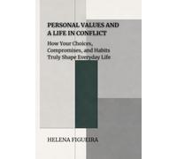 Personal Values And A Life In Conflict: How Your Choices, Compromises, and Habits Truly Shape Everyday Life (IDENTITY, VALUES AND MEANING)