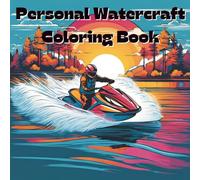 Personal Watercraft Coloring Book: Includes 25 Illustrations to Color Along With Five Blank Sheets to Draw your Own! (All Things That Go!)
