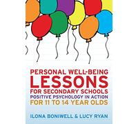 Personal well-being lessons for secondary schools: positive psychology in action for 11 to 14 year olds: Positive psychology in action for 11 to 1...