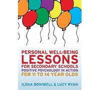 Personal well-being lessons for secondary schools: positive psychology in action for 11 to 14 year olds: Positive psychology in action for 11 to 14 year olds