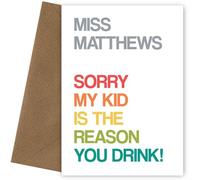 PERSONALISED Cards for teachers Sorry My Kid Is The Reason You DRINK! For Best/Head Teacher, Nursery Worker, Key Worker, Preschool Assistant