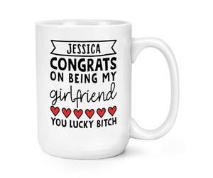 Personalised Congrats On Being My Girlfriend You Lucky Bitch 15oz Large Mug Cup