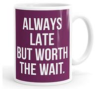 Personalised Customised Always Late But Worth The Wait Mug Coffee Cup Custom Message
