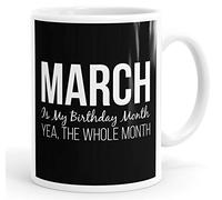 Personalised Customised March is My Birthday Month Yea, The Whole Month Coffee Mug Cup Custom Message