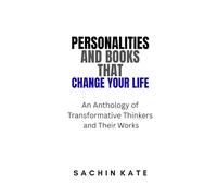 Personalities and Books That Change Your Life: An Anthology of Transformative Thinkers and Their Works