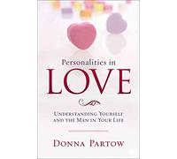 Personalities in Love: Understanding Yourself and the Man in Your Life: Understanding the Man in Your Life
