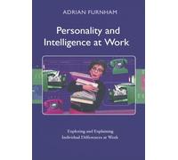 Personality and Intelligence at Work: Exploring and Explaining Individual Differences at Work