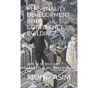 PERSONALITY DEVELOPMENT AND CONFIDENCE BUILDING: HOW TO BE BOLD AND FEARLESS IN ANY SITUATIONS