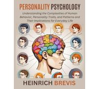 Personality Psychology: Understanding the Complexities of Human Behavior, Personality Traits, and Patterns and Their Implications for Everyday Life