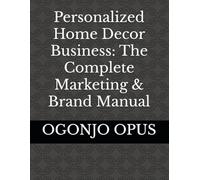 Personalized Home Decor Business: The Complete Marketing & Brand Manual (OGONJO (Startup Ideas))