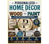 PERSONALIZED HOME DÉCOR WITH WOOD AND PAINT: A Step-by-Step Handbook for Designing Custom Signs, Monograms, and Decorative Wall Displays