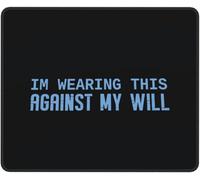 Personalized Mouse Pad, Im Wearing This Against My Will, Comfortable Mouse Mat, Desk Mats, 25X30cm, Typing, Gamer, PC