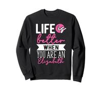 Personalized Name, Life Is Better When You Are An Elizabeth Sweatshirt