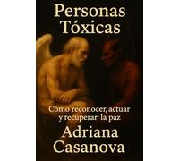 Personas tóxicas: Cómo reconocer, actuar y recuperar tu paz (Personas Tóxicas: Cómo Identificarlas, Protegerte y Recuperar tu Paz)