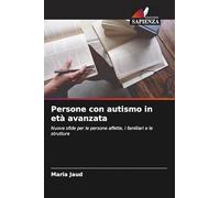 Persone con autismo in età avanzata: Nuove sfide per le persone affette, i familiari e le strutture