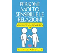 PERSONE MOLTO SENSIBILI E LE RELAZIONI: Come comunicare le proprie esigenze e stabilire limiti sani, anche se è difficile dire di no!: 9 (persone altamente sensibili)