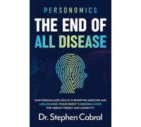 Personomics®: The End of All Disease: How Personalized Health Is Rewriting Medicine and Unlocking Your Body's Hidden Code for Vibrant Energy and Longevity