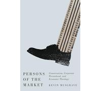 Persons of the Market: Conservatism, Corporate Personhood, and Economic Theology