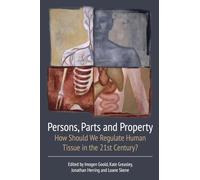 Persons, Parts and Property: How Should we Regulate Human Tissue in the 21st Century?