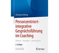 Personzentriert-integrative Gesprächsführung im Coaching: Zuhören - Verstehen - Intervenieren