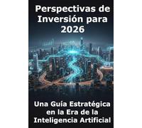 Perspectivas de Inversión para 2026: Una Guía Estratégica en la Era de la Inteligencia Artificial