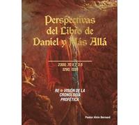 Perspectivas del Libro de Daniel y Más Allá: Revisión de la Cronología Profética