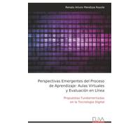 Perspectivas Emergentes del Proceso de Aprendizaje: Aulas Virtuales y Evaluación en Línea: Propuestas Fundamentadas en la Tecnología Digital