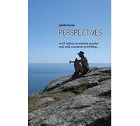 Perspectives: A GP reflects on medical practice and, well, just about everything . . .
