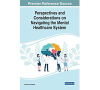 Perspectives and Considerations on Navigating the Mental Healthcare System (Advances in Psychology, Mental Health, and Behavioral Studies)