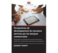 Perspectives de développement de nouveaux services par les banques commerciales: Monographie sur le financement du secteur des services et ... des prêts bancaires en Ouzbékistan