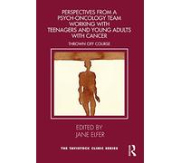 Perspectives from a Psych-Oncology Team Working with Teenagers and Young Adults with Cancer: Thrown Off Course (Tavistock Clinic Series)