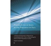 Perspectives of Jesus in the Writings of Paul: A Historical Examination of Shared Core Commitments with a View to Determining the Extent of Paul's Dependence on Jesus